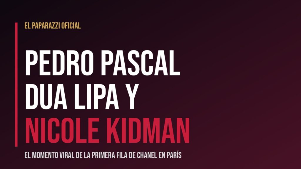 Pedro Pascal, Dua Lipa y Nicole Kidman, el momento más viral del desfile de Chanel en París